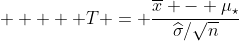 http://latex.codecogs.com/gif.latex%20?%20%20%20%20%20T%20=%20\frac{\overline{x}%20-%20\mu_\star}{\widehat{\sigma}/\sqrt{n}}