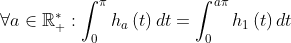  \forall a \in \mathbb{R}_{+}^{*} : \int _{0}^{\pi} h_{a}\left( t\right) dt = \int_{0}^{a \pi} h_{1}\left( t\right) dt 