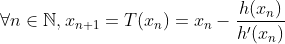 \forall n\in\mathbb{N},x_{n+1} = T(x_n)=x_{n}-\frac{h(x_{n})}{h'(x_n)}