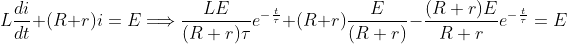  L\frac{di}{dt} + (R+r)i = E \Longrightarrow \frac{LE}{(R+r)\tau}e^{-\frac{t}{\tau}}+ (R+r)\frac{E}{(R+r)}- \frac{(R+r)E}{R+r}e^{-\frac{t}{\tau}} = E