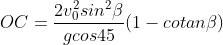 OC = \frac{2 v^2_0 sin^2 \beta}{g cos 45} (1 - cotan \beta)