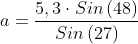  a = \frac{5,3\cdot Sin \left(48 \right) }{Sin \left(27 \right)} 