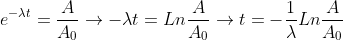  e^{-\lambda t} = \frac{A}{A_{0}} \rightarrow -\lambda t = Ln \frac{A}{A_{0}} \rightarrow t = - \frac{1}{\lambda} Ln \frac{A}{A_{0}}