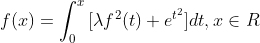  f(x) = \int_0^x {[\lambda {f^2}(t) + {e^{{t^2}}}} ]dt,x \in R