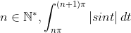  n \in \mathbb{N}^*, \int_{n \pi}^{(n+1) \pi} {\left| sin t \right|dt}