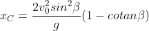  x_C = \frac{2 v^2_0 sin^2 \beta}{g} (1 - cotan \beta)