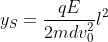  y_{S} =\frac{qE}{2mdv_{0}^{2}}l^{2}