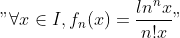 "\forall x\in I, f _{n}(x)=\frac{ln^{n}x}{n!x}"