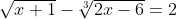 $\sqrt{x+1}-\sqrt[3]{2x-6}=2$