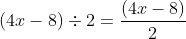 ( 4x-8) div {2}=frac{(4x-8)}{2} 