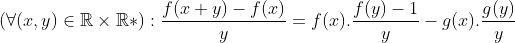 Le dernier jeu pour la préparation aux IMOs 2012: Gif.latex?(\forall(x,y)\in\mathbb{R}\times\mathbb{R}*):\frac{f(x+y)-f(x)}{y}=f(x).\frac{f(y)-1}{y}-g(x)