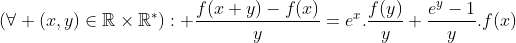  f(x + y) = exp(x) f(y) + exp(y) f(x) Gif.latex?(\forall (x,y)\in\mathbb{R}\times\mathbb{R}^*): \frac{f(x+y)-f(x)}{y}=e^x.\frac{f(y)}{y}+\frac{e^y-1}{y}