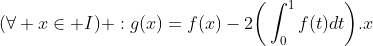 Montrer que Gif.latex?(\forall x\in I) :g(x)=f(x)-2\bigg(\int_{0}^{1}f(t)dt\bigg)