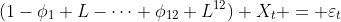 http://latex.codecogs.com/gif.latex?(1-\phi_1%20L-\cdots%20\phi_{12}%20L^{12})%20X_t%20=%20\varepsilon_t