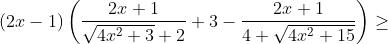 (2x-1)\left ( \frac{2x+1}{\sqrt{4x^2+3}+2}+3-\frac{2x+1}{4+\sqrt{4x^2+15}} \right )\geq
