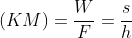 (KM)=\frac{W}{F}=\frac{s}{h}