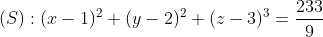 (S): (x-1)^2+(y-2)^2+(z-3)^3=\dfrac{233}{9}