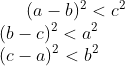 (a-b)^2<c^2 \\ \ (b-c)^2 <a^2 \\ \ (c-a)^2 <b^2