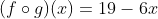 (f\circ g)(x)=19-6x