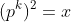 (p^k)^2=x