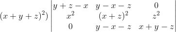 (x+y+z)^2 )\begin{vmatrix} y+z-x& y-x-z & 0\\ x^2& (x+z)^2 & z^2 \\ 0 & y-x-z & x+y-z \end{vmatrix}