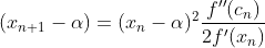 (x_{n+1}- \alpha) = (x_{n} -\alpha)^{2}\frac{f^{\prime\prime}(c_n)}{2f^{\prime}(x_n)}