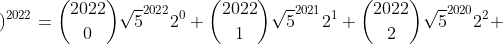 \left ( \sqrt{5} +2\right )^{2022}=\binom{2022}{0}\sqrt{5}^{2022}2^0+\binom{2022}{1}\sqrt{5}^{2021}2^1+\binom{2022}{2}\sqrt{5}^{2020}2^2+