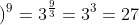 \left ( \sqrt[3]{3} \right )^{9}=3^{\frac{9}{3}}=3^{3}=27