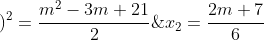 \left\{\begin{matrix} x_{2}=\frac{2m+7}{6}\; \; \; \; \; \; \; \; \; \; \; \; \; \; \; \; \; \; \\2\left ( \frac{2m+7}{6} \right )^2=\frac{m^2-3m+21}{2}\ \end{matrix}\right.