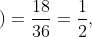 \dpi{120} P\left ( B_{1} \right )=\frac{18}{36}=\frac{1}{2},\; \; \; P\left ( A/B_{1} \right )=\frac{59}{60}