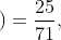 \dpi{120} P\left ( B_{1} \right )=\frac{25}{71},\; \; \; P\left ( A/B_{1} \right )=\frac{14}{25}