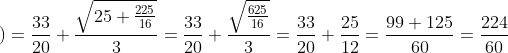 t\left ( \frac{33}{4} \right )=\frac{33}{20}+\frac{\sqrt{25+\frac{225}{16}}}{3}=\frac{33}{20}+\frac{\sqrt\frac{{625}}{16}}{3}=\frac{33}{20}+\frac{25}{12}=\frac{99+125}{60}=\frac{224}{60}