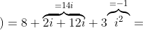 \dpi{120} \left ( 2 +3i\right )\left ( 4+i \right )=8+\overset{=14i}{\overbrace{2i+12i}}+3\overset{=-1}{\overbrace{i^{2}}}=