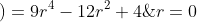 4\left ( 1-r^2 \right )=9r^4-12r^2+4\; \; \; \; \vee \; \; r=0\; \; \vee \; \; r=1\; \; \vee \; \; r=-1