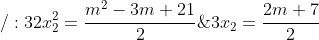 \left\{\begin{matrix} 3x_{2}=\frac{2m+7}{2}\; \; /:3\\2x_{2}^2=\frac{m^2-3m+21}{2}\ \end{matrix}\right.