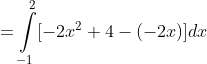 =  \int \limits_{-1}^{2} [-2x^2 + 4 -(-2x)] dx