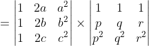 = \begin{vmatrix} 1& 2a & a^2\\ 1 & 2b & b^2\\ 1 & 2c & c^2 \end{vmatrix} \times \begin{vmatrix} 1 & 1 & 1\\ p & q & r\\ p^2 & q^2 & r^2 \end{vmatrix}