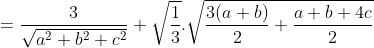 = \frac{3}{\sqrt{a^2+b^2+c^2}}+\sqrt{\frac{1}{3}}.\sqrt{\frac{3(a+b)}{2}+\frac{a+b+4c}{2}}