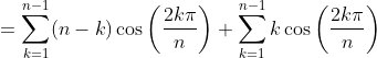 = \sum_{k=1}^{n-1} (n-k)\cos \left(\frac{2k \pi}{n} \right ) + \sum_{k=1}^{n-1} k \cos \left(\frac{2k \pi}{n} \right )