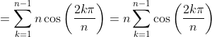 = \sum_{k=1}^{n-1} n\cos \left(\frac{2k \pi}{n} \right ) = n\sum_{k=1}^{n-1} \cos \left(\frac{2k \pi}{n} \right )
