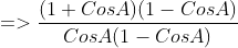=>\frac{(1+CosA)(1-CosA)}{CosA(1-CosA)}