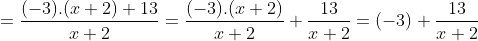=\frac{(-3).(x+2)+13}{x+2}=\frac{(-3).(x+2)}{x+2}+\frac{13}{x+2}=(-3)+\frac{13}{x+2}