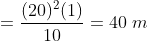 =\frac{(20)^2(1)}{10}=40\;m