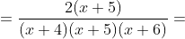 =\frac{2(x+5)}{(x+4)(x+5)(x+6)}=
