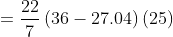 =frac{22}{7}left ( 36-27.04right )(25)