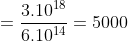 =\frac{3.10^{18}}{6.10^{14}}=5000