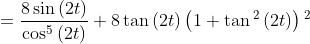=\frac{8\sin \left( 2t\right) 
}{\cos ^{5}\left( 2t\right) }+8\tan \left( 2t\right) \left( 1+\tan 
{{}^2}
\left( 2t\right) \right) 
{{}^2}
