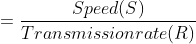 =\frac{Speed(S)}{Transmission rate(R)}