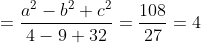 =\frac{a^{2}-b^{2}+c^{2}}{4-9+32}=\frac{108}{27}=4