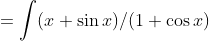 =\int (x+\sin x)/(1+\cos x)